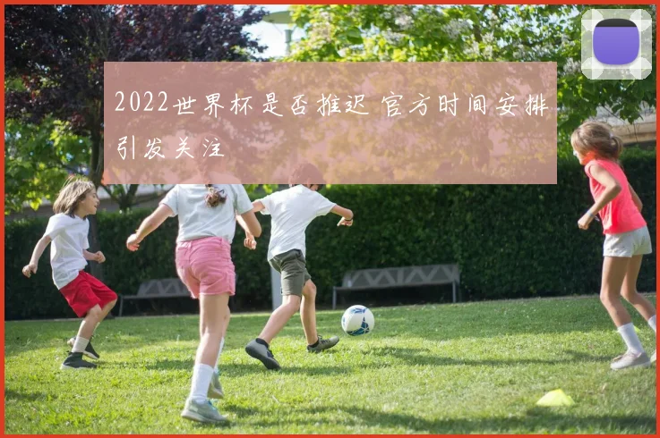 2022世界杯是否推迟 官方时间安排引发关注