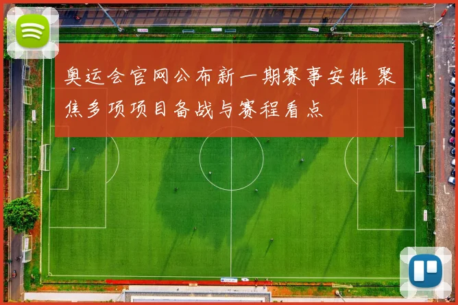 奥运会官网公布新一期赛事安排 聚焦多项项目备战与赛程看点