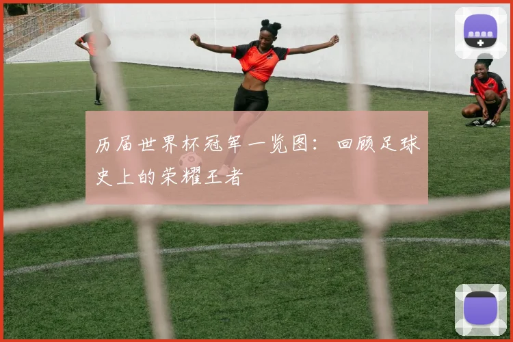 历届世界杯冠军一览图：回顾足球史上的荣耀王者