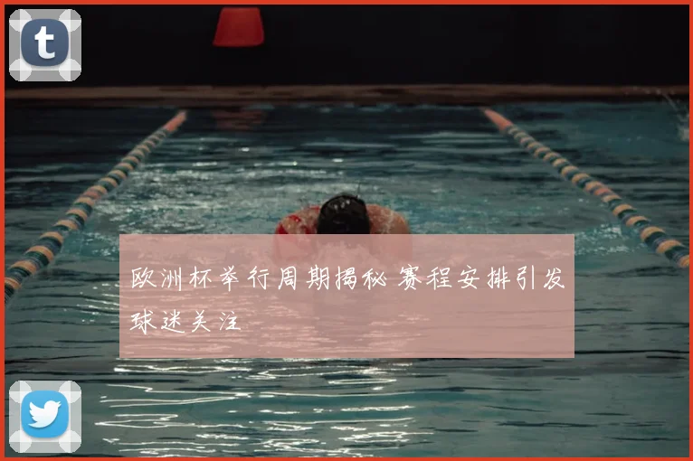 欧洲杯举行周期揭秘 赛程安排引发球迷关注