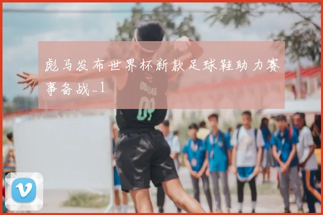 彪马发布世界杯新款足球鞋助力赛事备战_1
