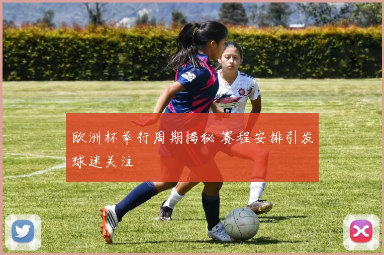 欧洲杯举行周期揭秘 赛程安排引发球迷关注