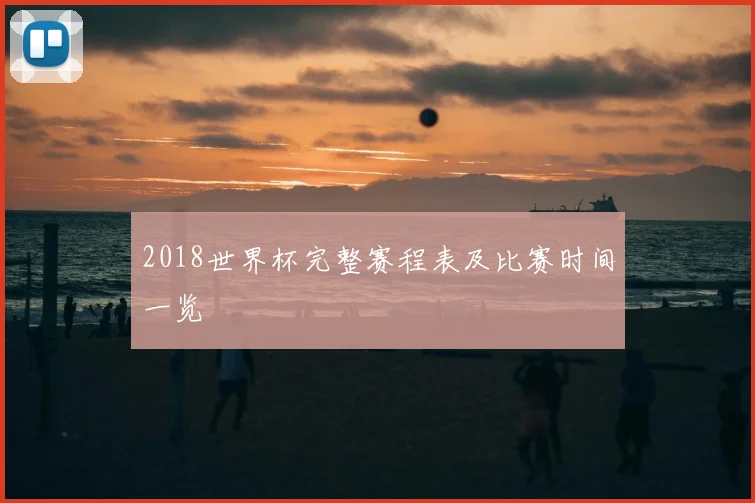 2018世界杯完整赛程表及比赛时间一览