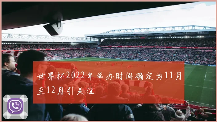世界杯2022年举办时间确定为11月至12月引关注