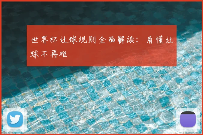 世界杯让球规则全面解读:看懂让球不再难