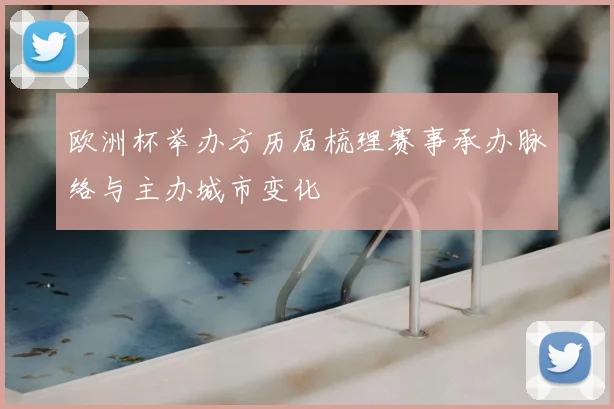 欧洲杯举办方历届梳理赛事承办脉络与主办城市变化