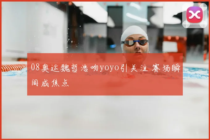 08奥运魏哲浩吻yoyo引关注 赛场瞬间成焦点