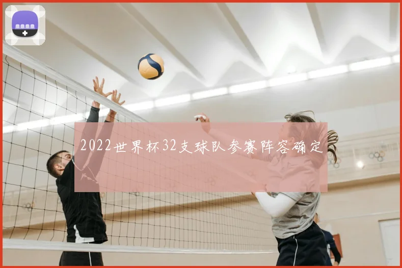 2022世界杯32支球队参赛阵容确定
