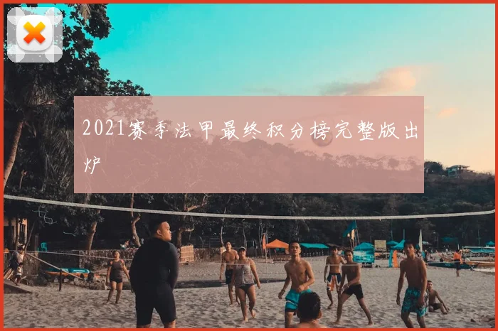 2021赛季法甲最终积分榜完整版出炉