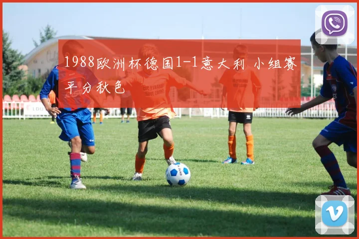 1988欧洲杯德国1-1意大利 小组赛平分秋色