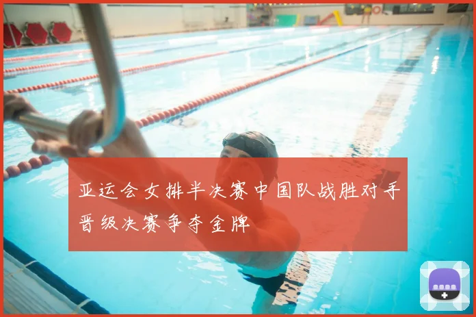 亚运会女排半决赛中国队战胜对手晋级决赛争夺金牌