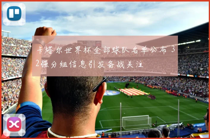 卡塔尔世界杯全部球队名单公布 32强分组信息引发备战关注