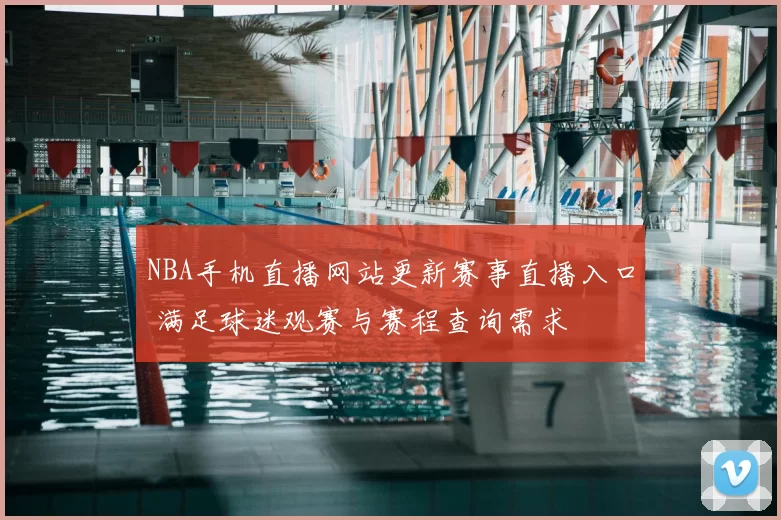 NBA手机直播网站更新赛事直播入口 满足球迷观赛与赛程查询需求