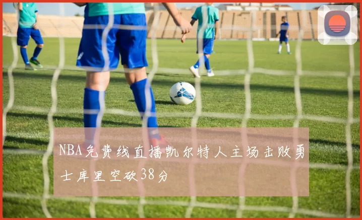 NBA免费线直播凯尔特人主场击败勇士库里空砍38分
