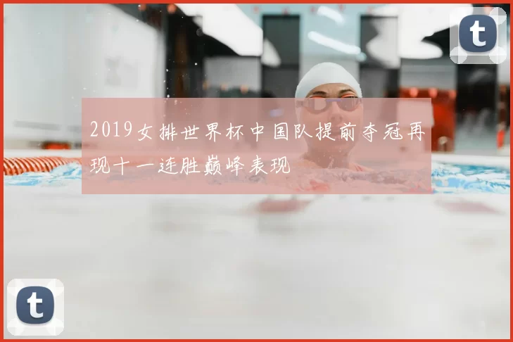 2019女排世界杯中国队提前夺冠再现十一连胜巅峰表现