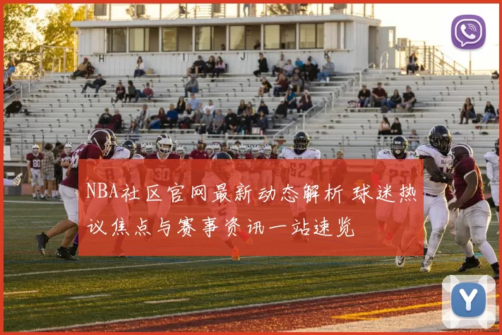 NBA社区官网最新动态解析 球迷热议焦点与赛事资讯一站速览