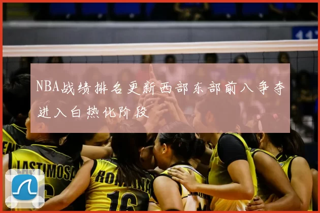 NBA战绩排名更新西部东部前八争夺进入白热化阶段