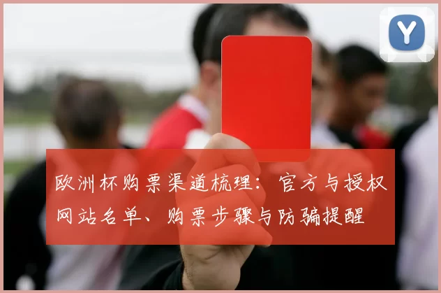 欧洲杯购票渠道梳理：官方与授权网站名单、购票步骤与防骗提醒