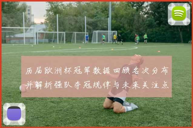 历届欧洲杯冠军数据回顾名次分布并解析强队夺冠规律与未来关注点