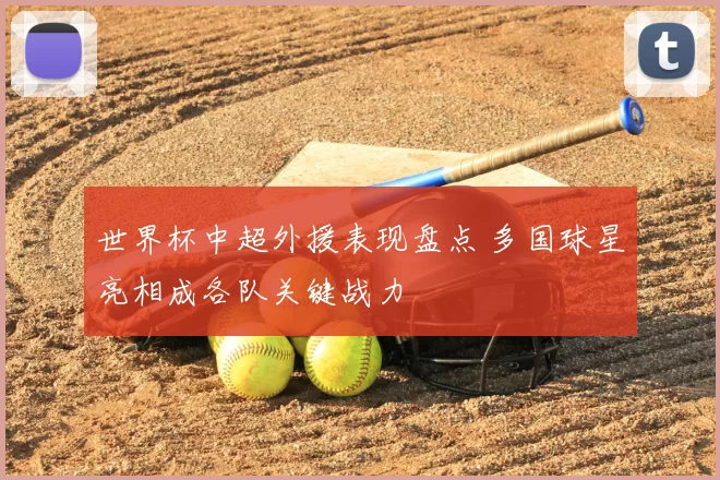 世界杯中超外援表现盘点 多国球星亮相成各队关键战力