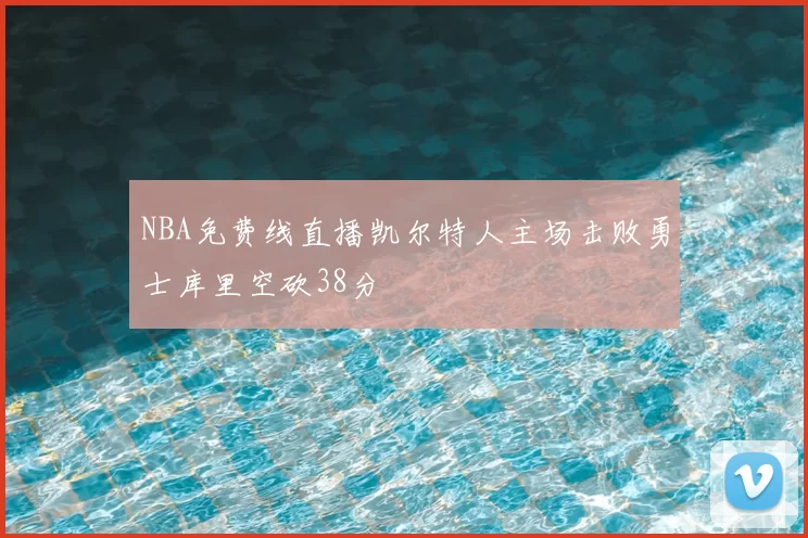NBA免费线直播凯尔特人主场击败勇士库里空砍38分