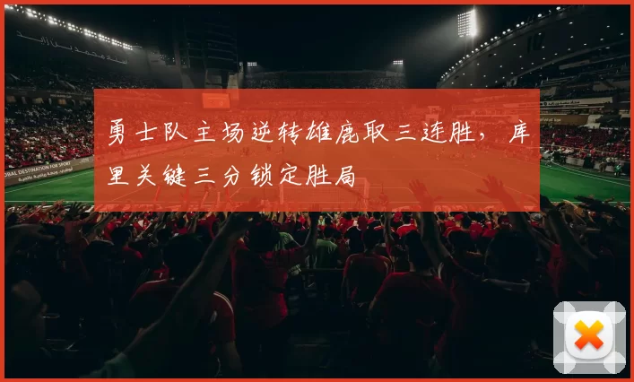 勇士队主场逆转雄鹿取三连胜，库里关键三分锁定胜局