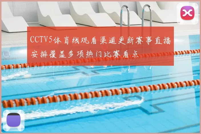 CCTV5体育线观看渠道更新赛事直播安排覆盖多项热门比赛看点